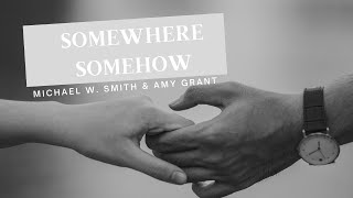 SOMEWHERE SOMEHOW : MICHAEL W. SMITH and AMY GRANT  - LYRIC VIDEO