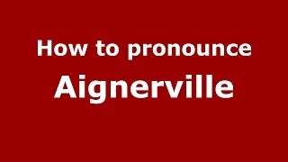 How to pronounce Aignerville