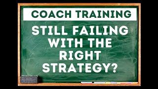 Why Most Coaches Fail With the RIGHT STRATEGY