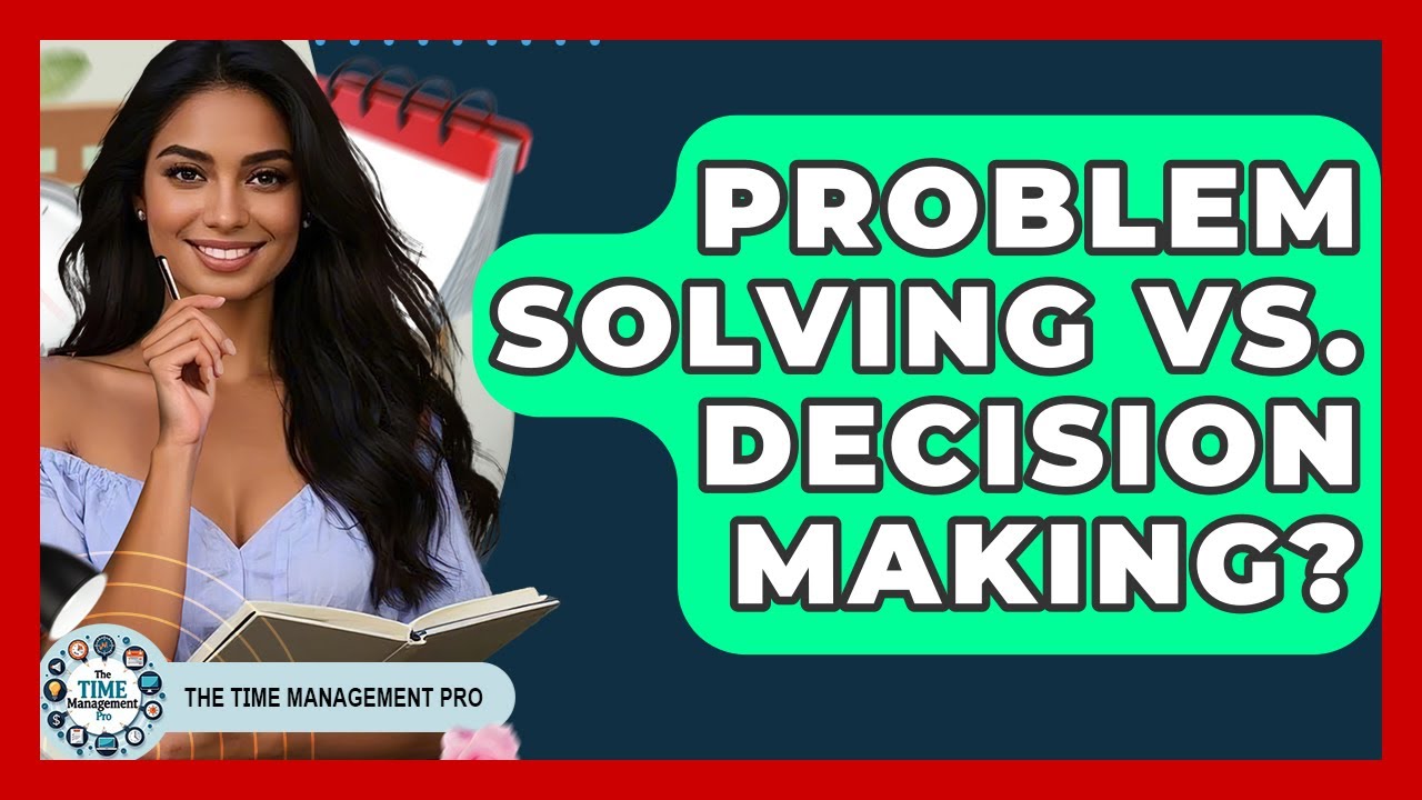 Problem Solving Vs. Decision Making? - The Time Management Pro