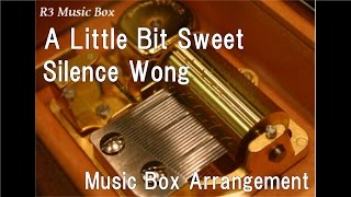 A Little Bit Sweet/Silence Wong [Music Box]