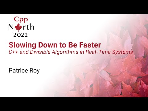 Slowing Down to Be Faster: C++ and Divisible Algorithms in Real-Time Systems - Patrice Roy  CppNorth