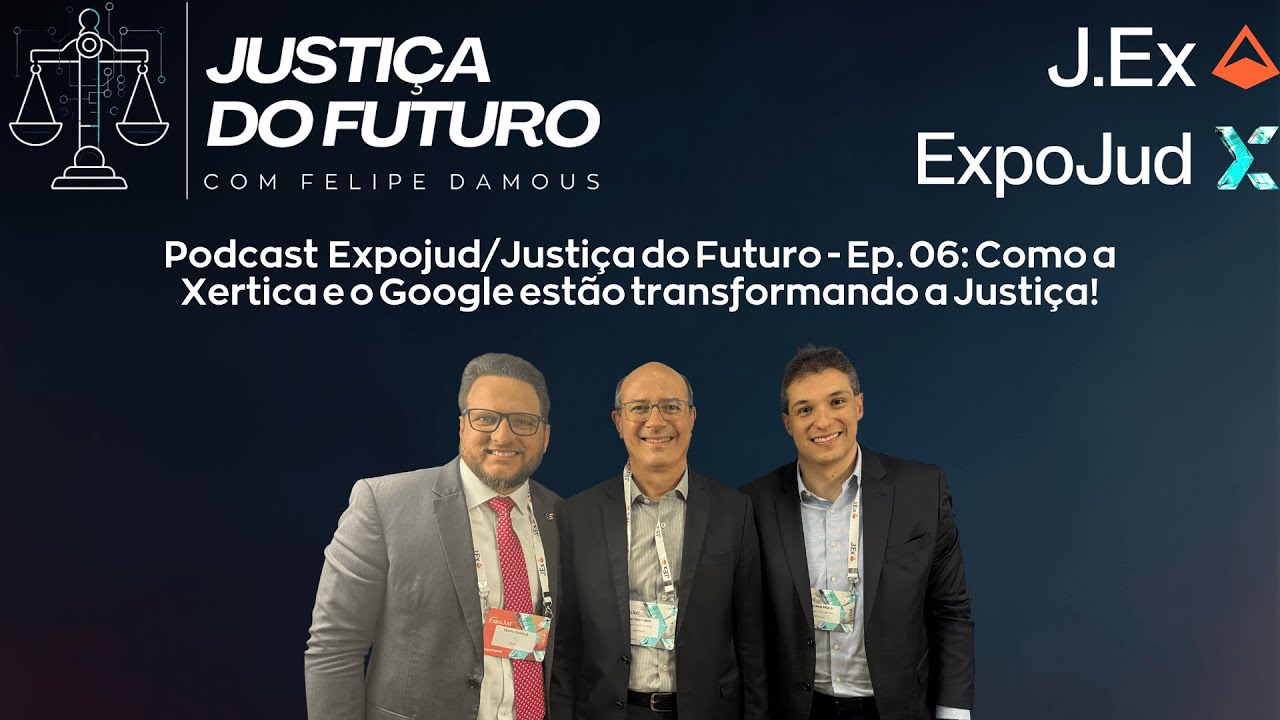 Expojud/Justiça do Futuro - Ep. 06: Como a Xertica e o Google estão transformando a Justiça!