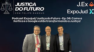 Expojud/Justiça do Futuro - Ep. 06: Como a Xertica e o Google estão transformando a Justiça!