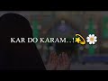 Kar Do Karam Mola Kar Do Karam Naat Sharif Whatsapp Status Tik Tok Status Instagram Facebook Story