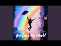 You Color My World