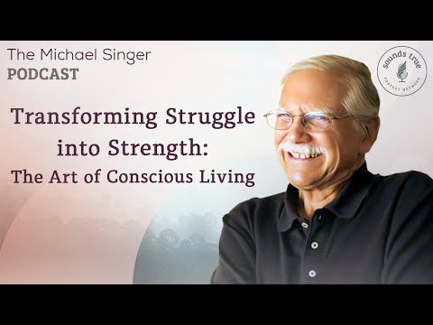 Transforming Struggle into Strength: The Art of Conscious Living | The Michael Singer Podcast