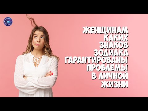 Женщинам каких знаков зодиака гарантированы проблемы в личной жизни.
