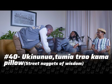 UNSPOKENLOGICKE PODCAST Episode #40 - Ukinunua, Tumia Trao Kama Pillow (Street Nuggets Of Wisdom)