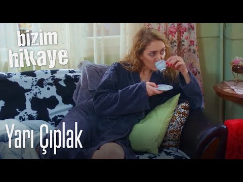 Evin ortasında yarı çıplak uzanmış duruyor - Bizim Hikaye