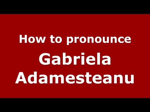 How to pronounce Gabriela Adamesteanu (Romanian/Romania)  - PronounceNames.com