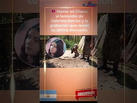 💔 Horror en Chaco el femicidio de Gabriela Barrios y la grabación que reveló su última discusión