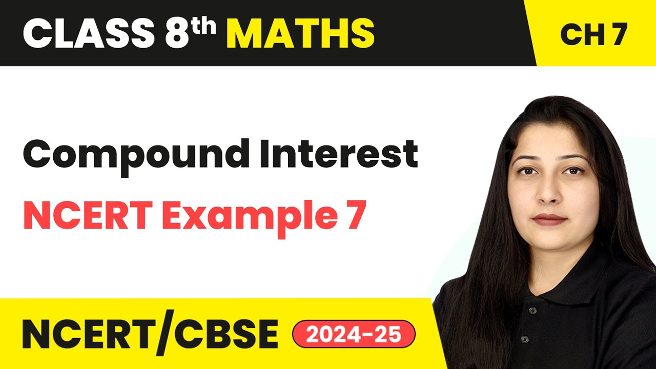 Compound Interest and NCERT Example 7 - Comparing Quantities | Class 8 Maths Ch 7 | CBSE 2024-25