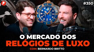 COMO FUNCIONA O MERCADO DE LUXO DOS RELÓGIOS (Bernardo Entusiasta) | PrimoCast 350