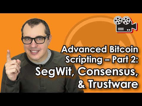 Advanced Bitcoin Scripting -- Part 2: SegWit, Consensus, & Trustware