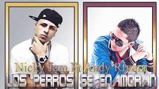 Los Perros Se Enamoran - Andy Rivera Ft Nicky Jam ► 2013