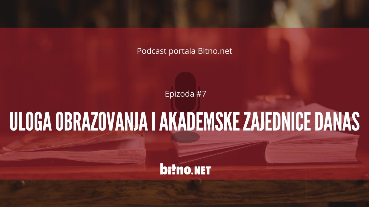 Podcast portala Bitno.net Epizoda #7: Uloga obrazovanja i akademske zajednice danas
