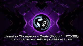 Jasmine Thompson - Oasis (Kygo ft. FOXES) - In Da Club Groove Edit By BritishKnight40