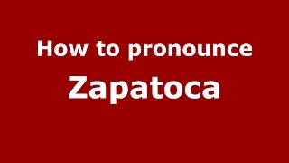 How to pronounce Zapatoca