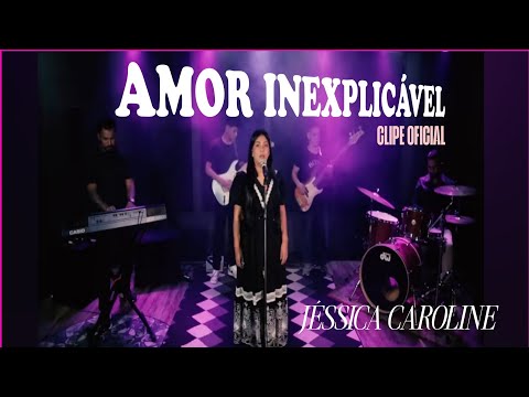 AMOR INEXPLICÁVEL | CLIPE OFICIAL |  JÉSSICA CAROLINE
