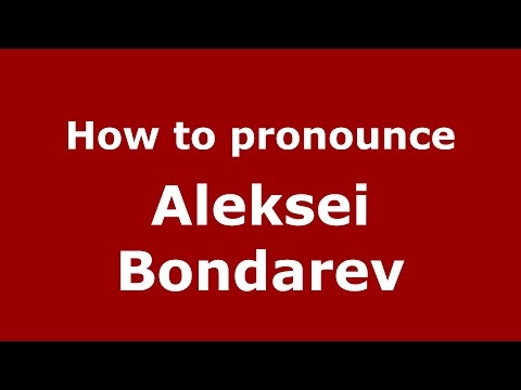 How to pronounce Aleksei Bondarev (Russian/Russia)  - PronounceNames.com