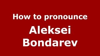 How to pronounce Aleksei Bondarev