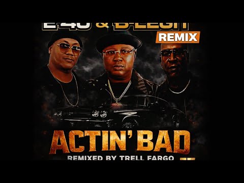 E-40 x B-Legit x D-Shot - “Actin’ Bad” (C’Mix) Prod. By Trell Fargo