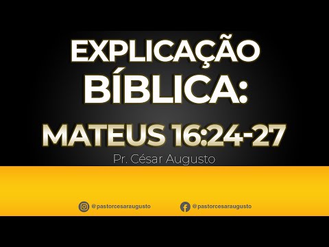 Biblical Explanation: Matthew 16:24-27 - Pastor César Augusto
