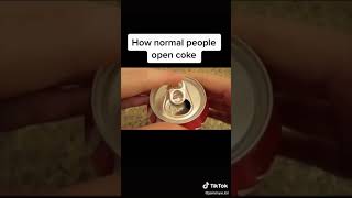 How normal people open a can of coke - - - VS HOW I OPEN A CAN OF COKE