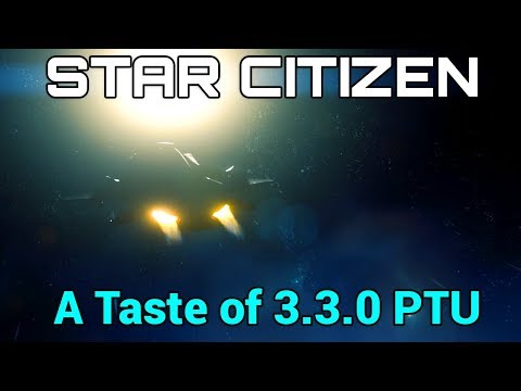 A Taste of 3.3.0 | Star Citizen 3.3 (PTU) (PC)