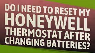 Do I need to reset my Honeywell thermostat after changing batteries?