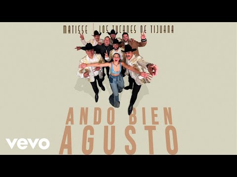 Matisse, Los Tucanes de Tijuana - Ando Bien Agusto (Letra/Lyrics)