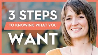 Don’t Know What You Want? DO THIS! (How to Know What You Want in 3 Steps)