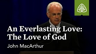 John MacArthur: An Everlasting Love: The Love of God
