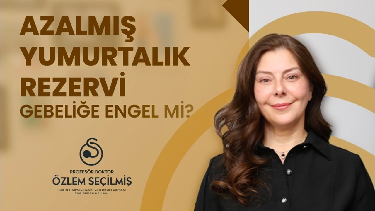Azalmış Yumurta Rezervi Gebeliğe Engel mi? | Prof. Dr. Özlem Seçilmiş
