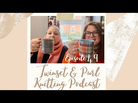 Twinset & Purl Knitting Podcast: Episode 49 - It’s All About The New Things (Not Acquisitions)