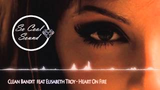 Clean Bandit  feat Elisabeth Troy - Heart On Fire