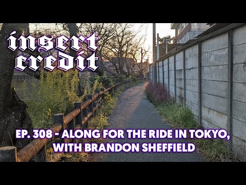 Insert Credit Show 308 - Along for the Ride in Tokyo, with Brandon Sheffield