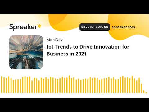Iot Trends to Drive Innovation for Business in 2021