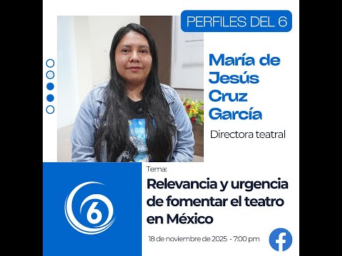 Perfiles del 6 | Relevancia y urgencia de fomentar el teatro en México