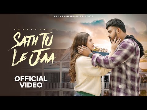 SATH TU LE JAA (OFFICIAL VIDEO) ARUNAKSH | ARYAN JARYA | HIMANSHI RANA
