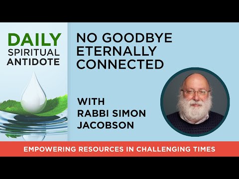 No Goodbye: Eternally Connected | with Rabbi Simon Jacobson | Daily Spiritual Antidote #127
