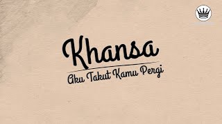 Download lagu Khansa - Aku Takut Kamu Pergi  Video Lyric mp3