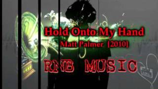 Hold Onto My Hand - Matt Palmer [RNB2010]
