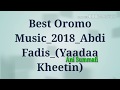 Best Oromo Music 2018 Abdi Fadis Yaadaa Kheetin