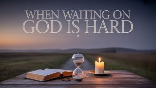 When Waiting on God is Hard
