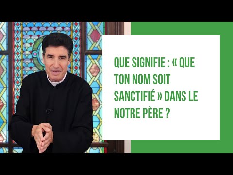DMPV #132 - Que signifie : « Que ton Nom soit sanctifié » dans le Notre Père ?