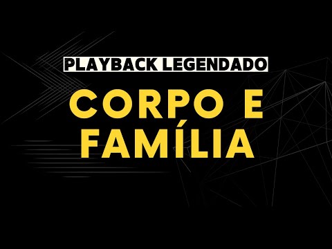 CORPO E FAMÍLIA PLAYBACK LEGENDADO