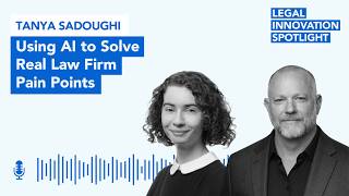 Episode 120: Using AI to Solve Real Law Firm Pain Points with Tanya Sadoughi