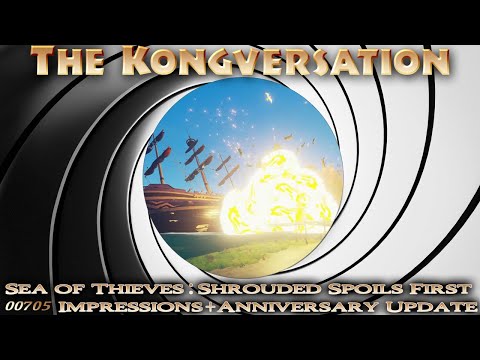The Kongversation 705 - Sea of Thieves: Shrouded Spoils First Impressions + Anniversary Update